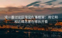爱一番讨论区常见叙事框架：用它和相近概念差在哪拆开看