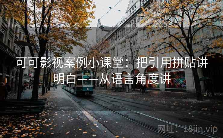 可可影视案例小课堂:把引用拼贴讲明白——从语言角度讲 可可影视案例小课堂:把引用拼贴讲明白——从语言角度讲